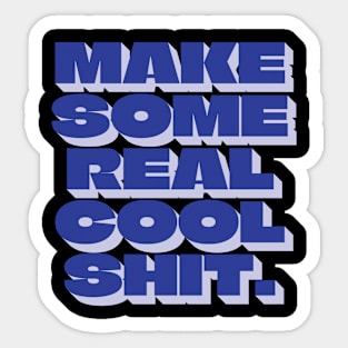 Make Some Real Cool Shit Sticker